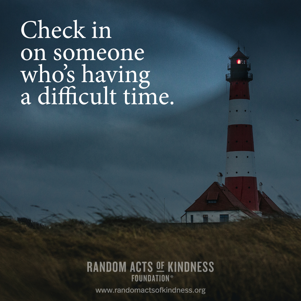 Check in on someone who's having a difficult time. - Brooke