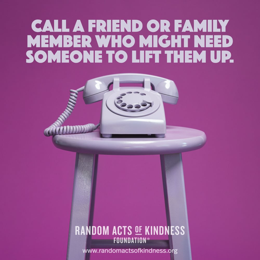 Call a friend or family member who might need someone to lift them up. —Brooke