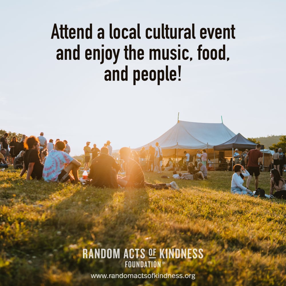 Attend a local cultural event and enjoy the music, food, and people! -Brooke