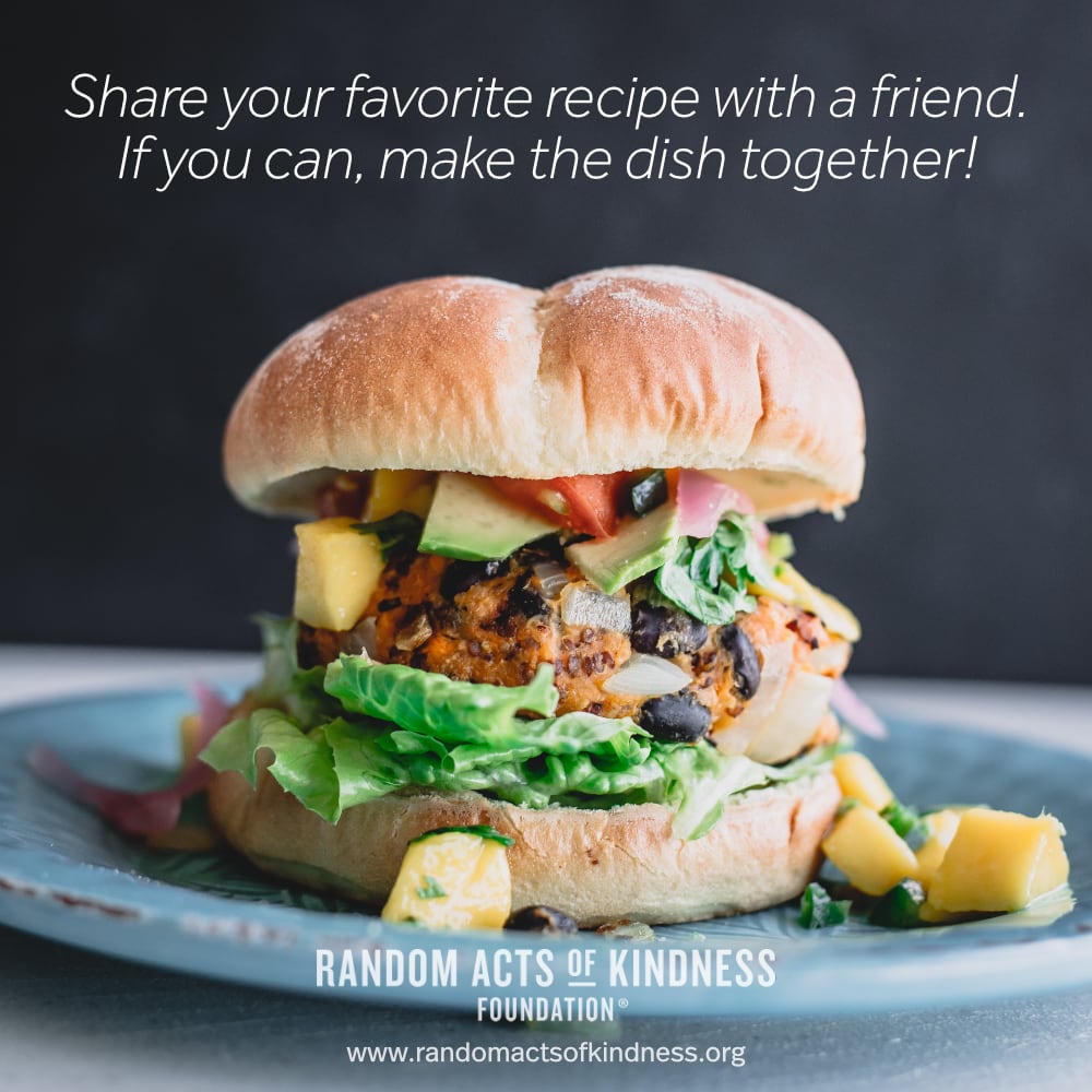 Share your favorite recipe with a friend. If you can, make the dish together! -Brooke