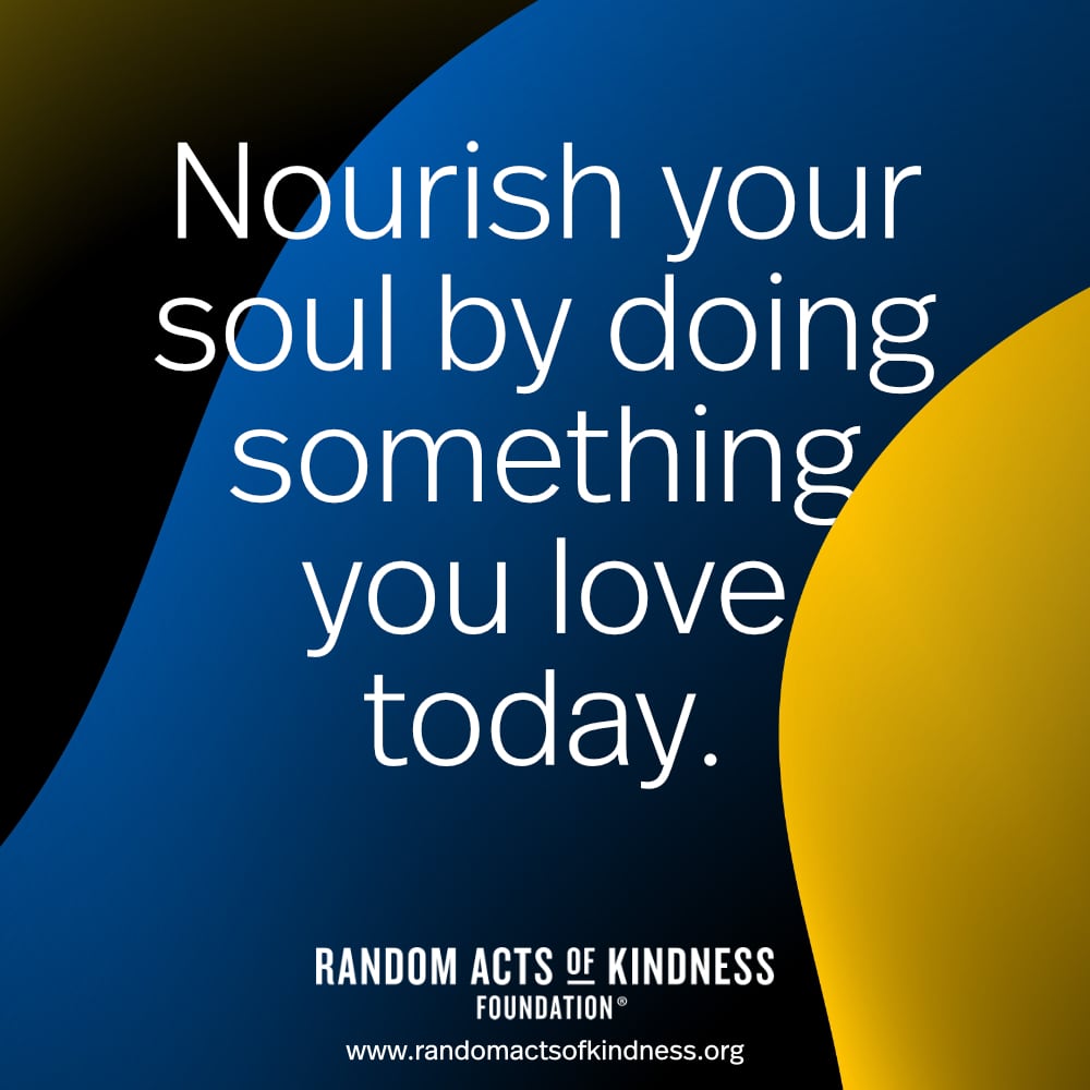 Nourish your soul by doing something you love today. —Brooke