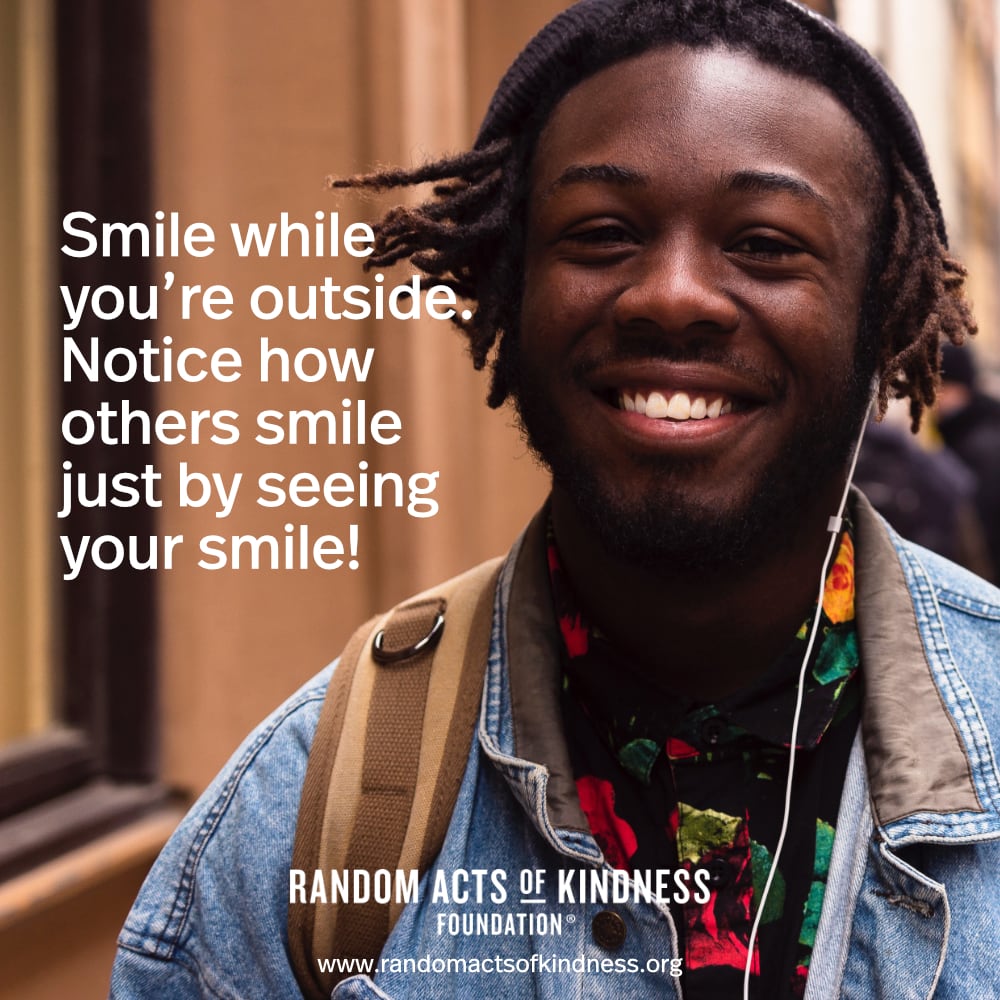 Smile while you're outside. Notice how others smile just by seeing your smile! —Brooke 