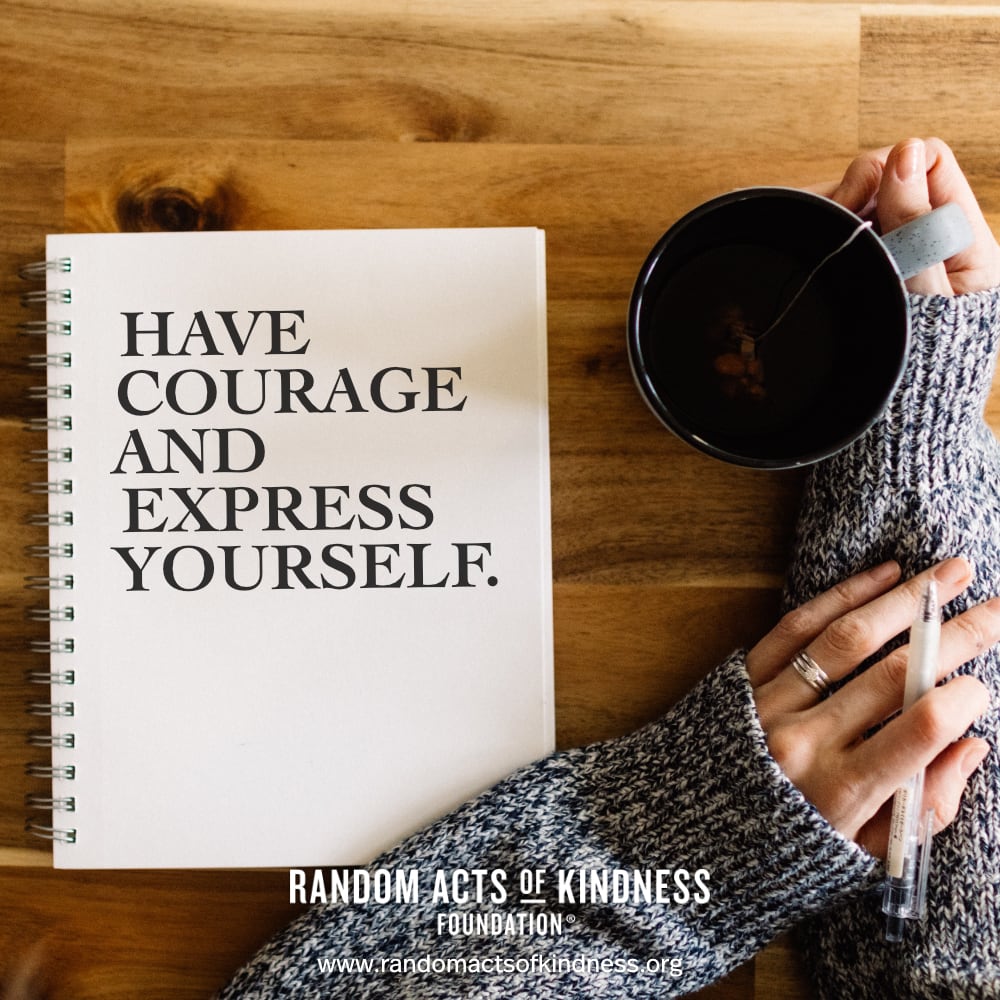 Have courage and express yourself. —Brooke