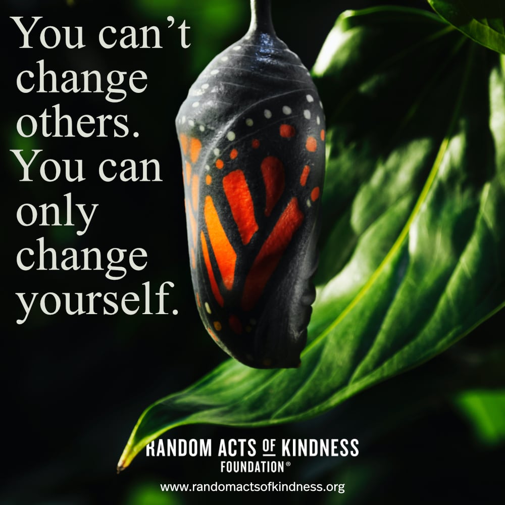You can't change others. You can only change yourself. —Brooke
