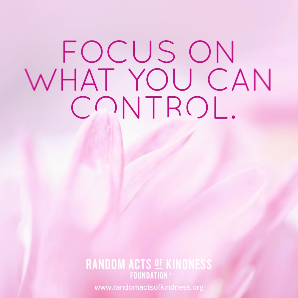 Focus on what you can control. —Brooke