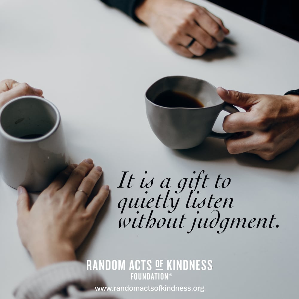 It is a gift to quietly listen without judgment. —Brooke