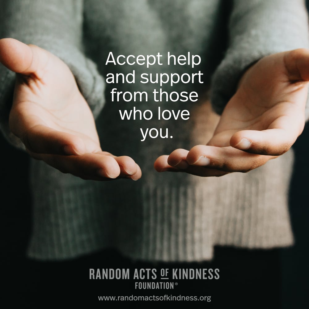 Accept help and support from those who love you. —Brooke
