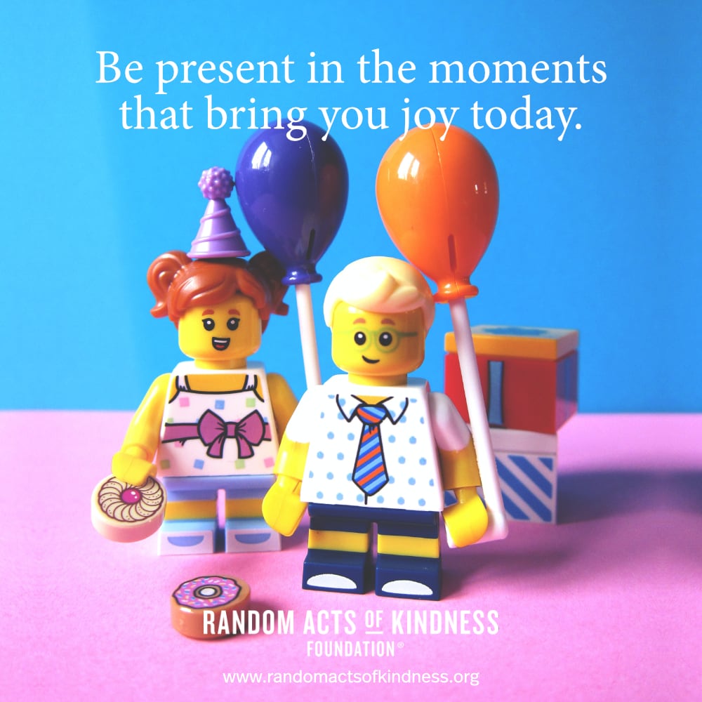 Be present in the moments that bring you joy today. —Brooke