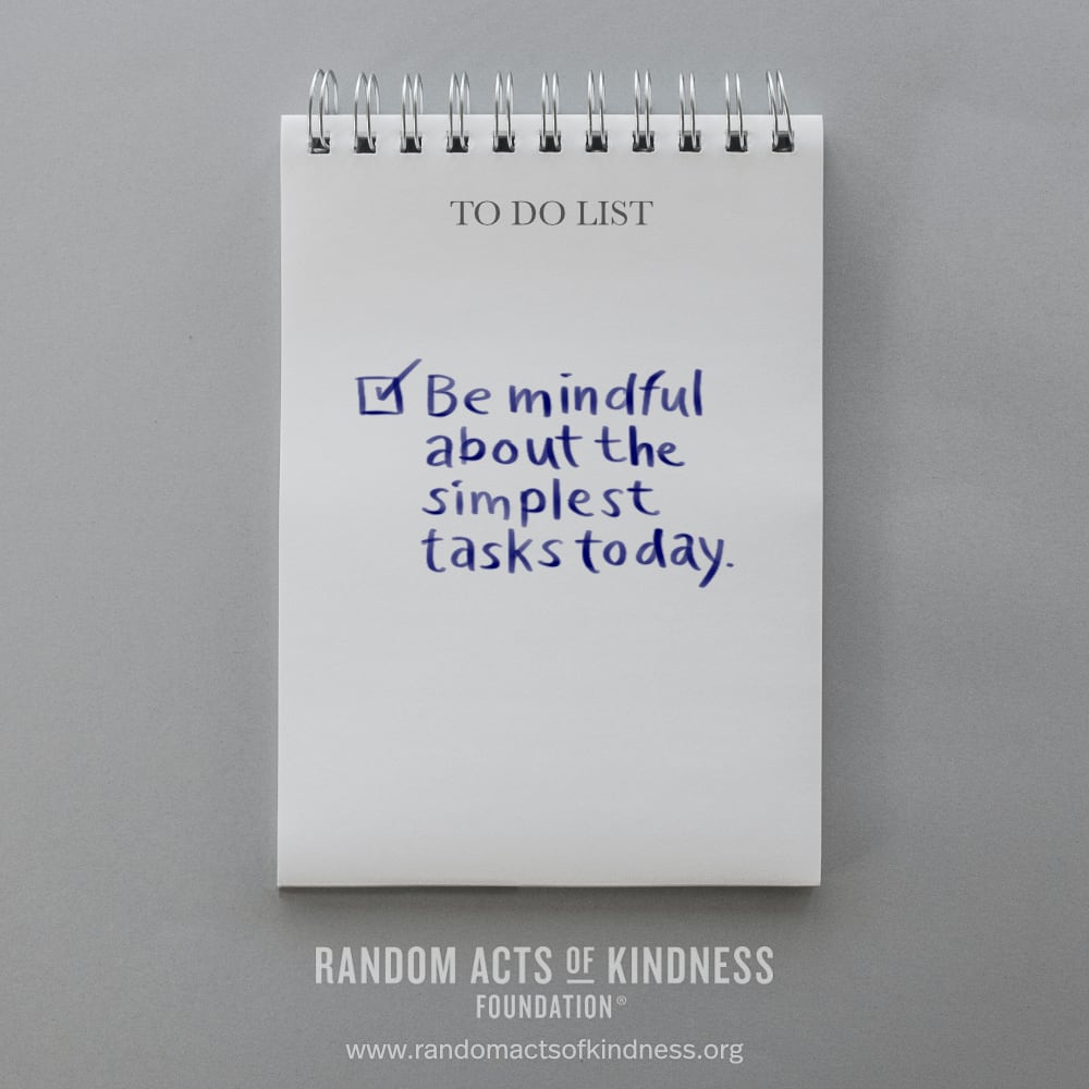 Be mindful about the simplest tasks today. —Brooke