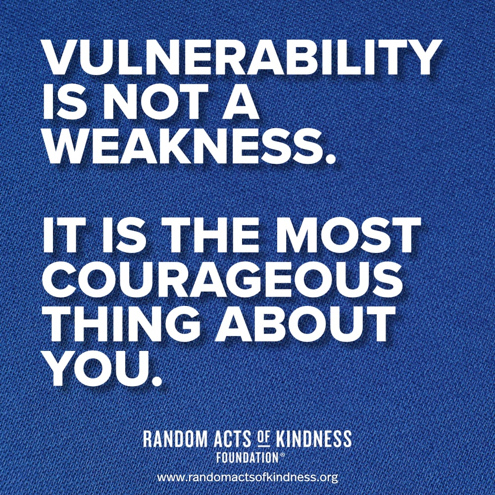 Vulnerability is not a weakness. It is the most courageous thing about you. —Brooke