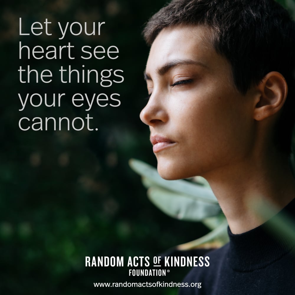 Let your heart see the things your eyes cannot. —Brooke
