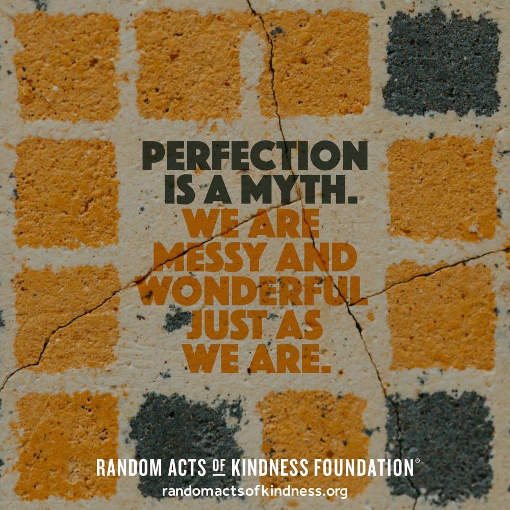 Perfection is a myth. We are messy and wonderful just as we are. —Brooke