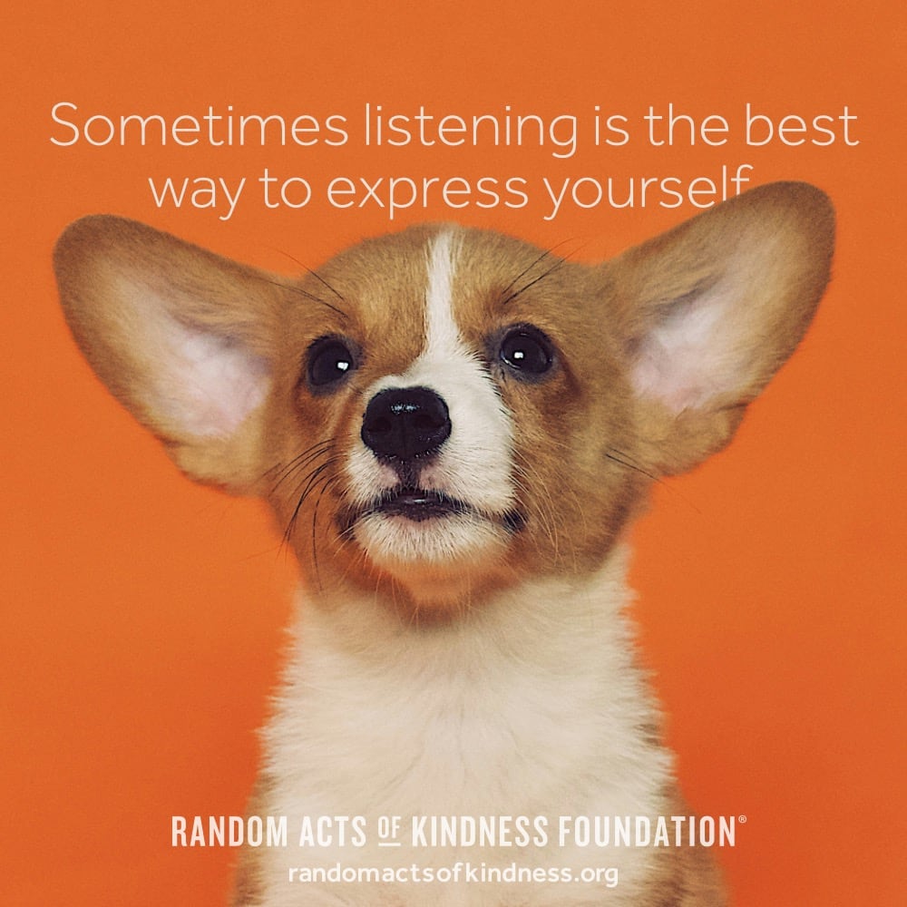 Sometimes listening is the best way to express yourself. —Brooke