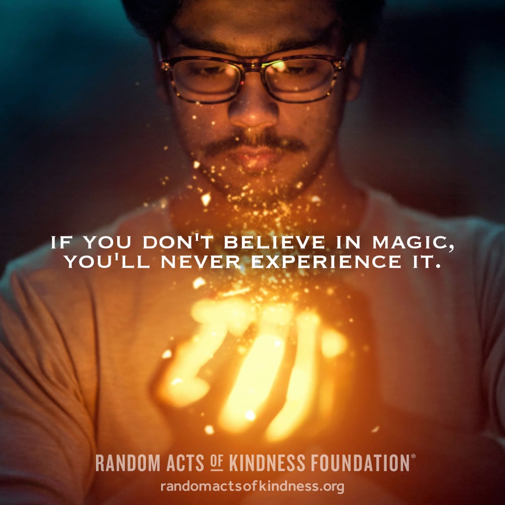 If you don't believe in magic, you'll never experience it. —Brooke