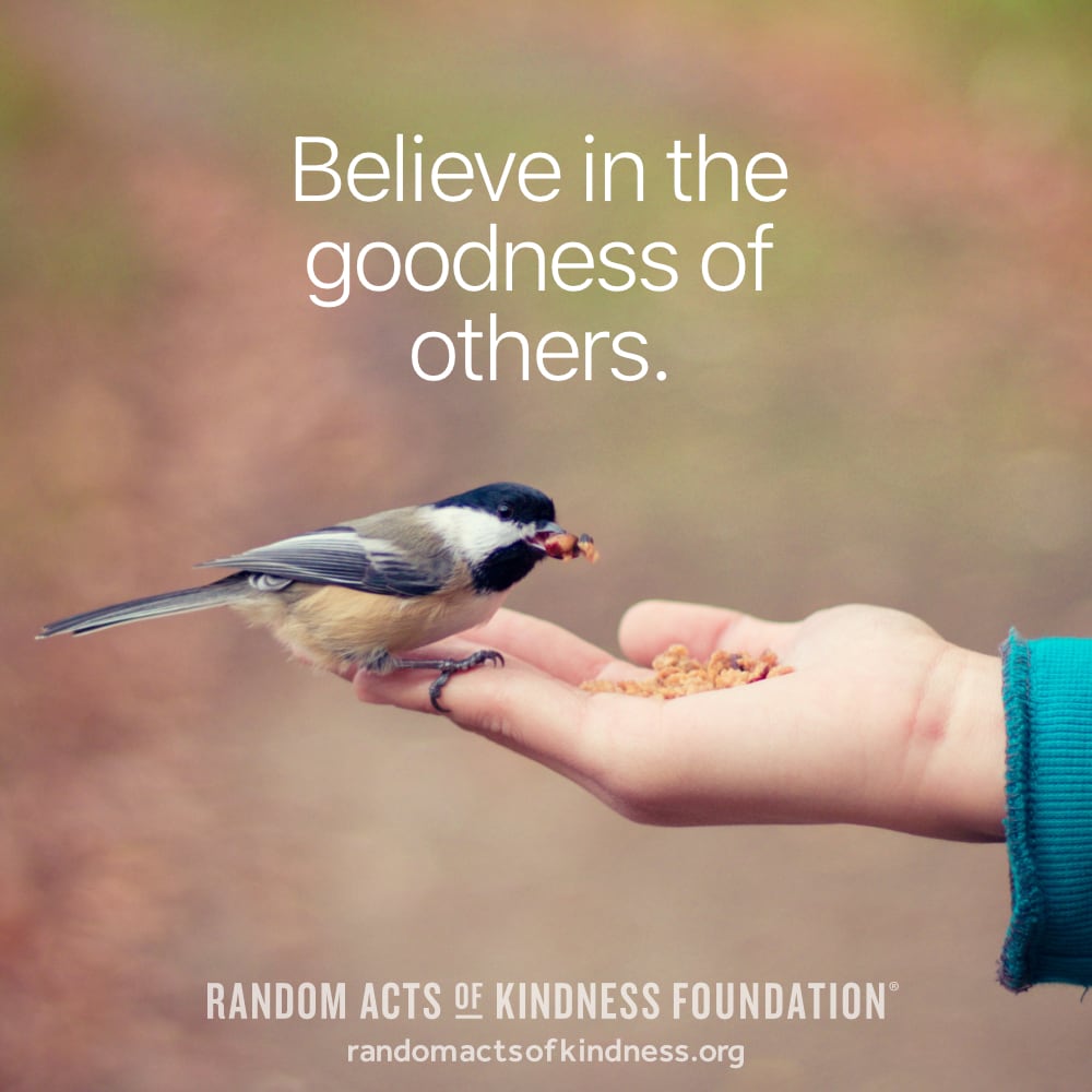 Believe in the goodness of others. —Brooke