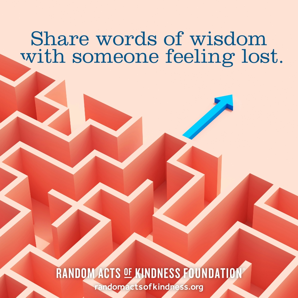 Share words of wisdom with someone feeling lost. —Brooke