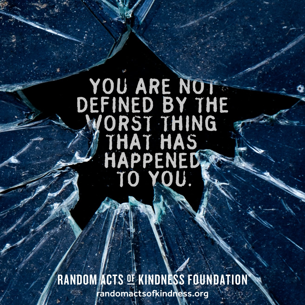 You are not defined by the worst thing that has happened to you. —Brooke