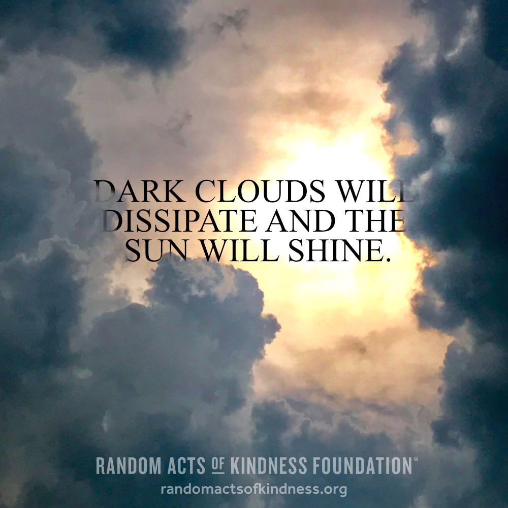 Dark clouds will dissipate and the sun will shine. —Brooke