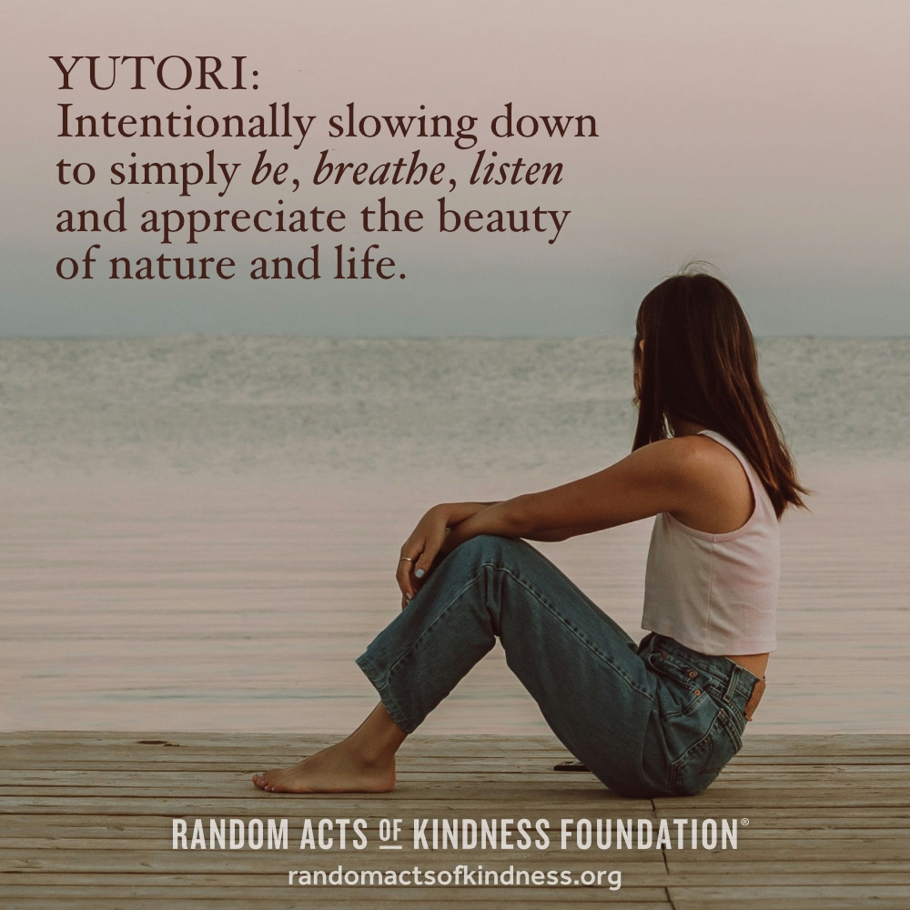 Yutori: Intentionally slowing down to simply be, breathe, listen and appreciate the beauty of nature and life.