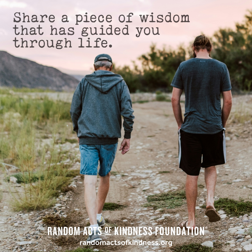 Share a piece of wisdom that has guided you through life. —Brooke
