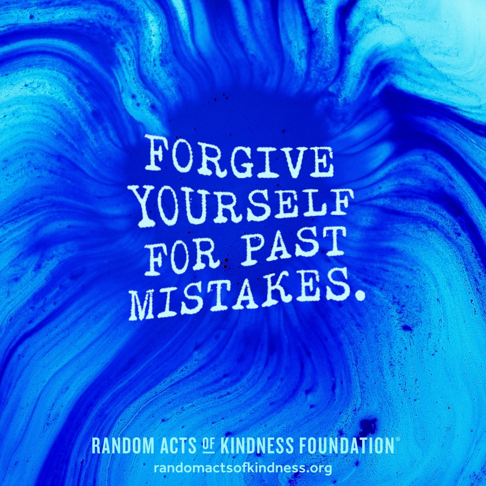 Forgive yourself for past mistakes. —Brooke