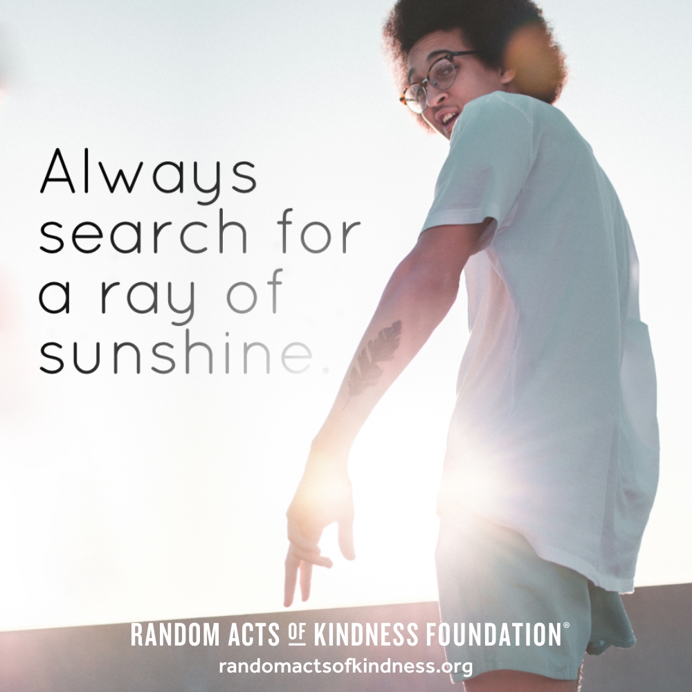 Always search for a ray of sunshine. —Brooke