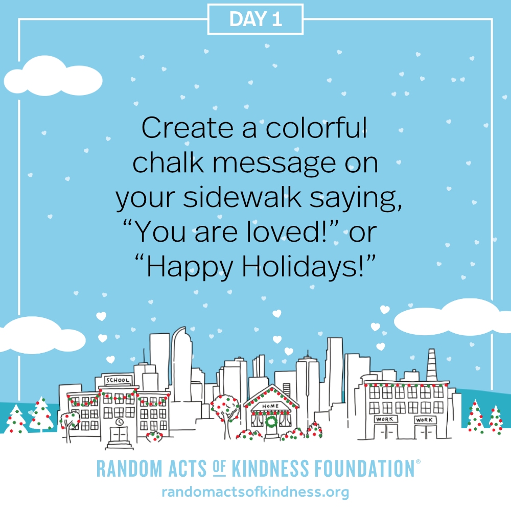 Create a colorful chalk message on your sidewalk saying, “You are loved!” or “Happy Holidays!”