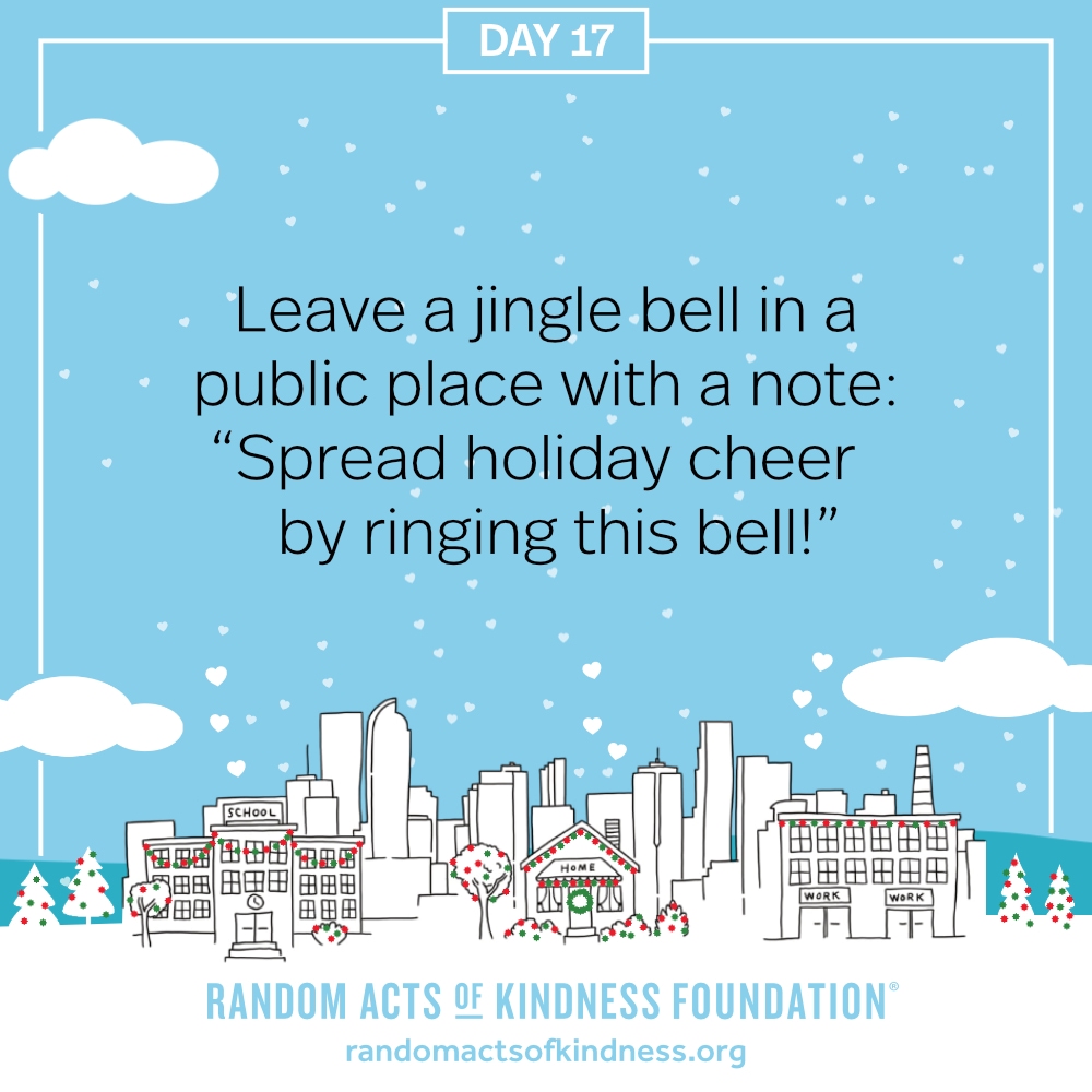 Leave a jingle bell in a public place with a note: “Spread holiday cheer by ringing this bell!”