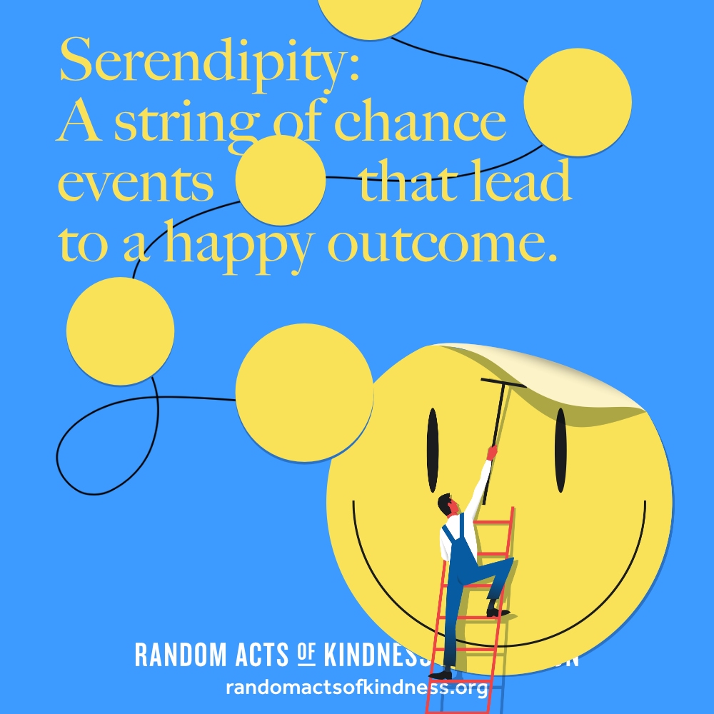 Serendipity: A string of chance events that lead to a happy outcome.