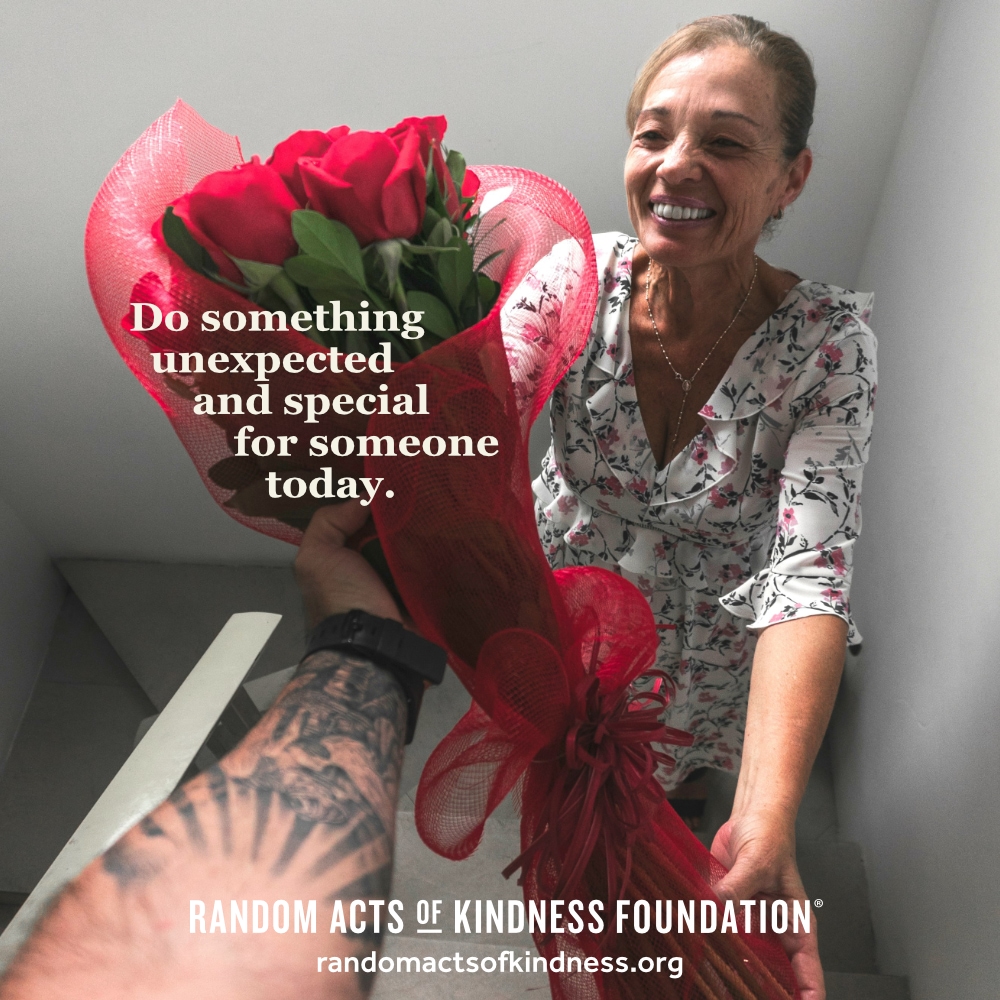 Do something unexpected and special for someone today. —Brooke