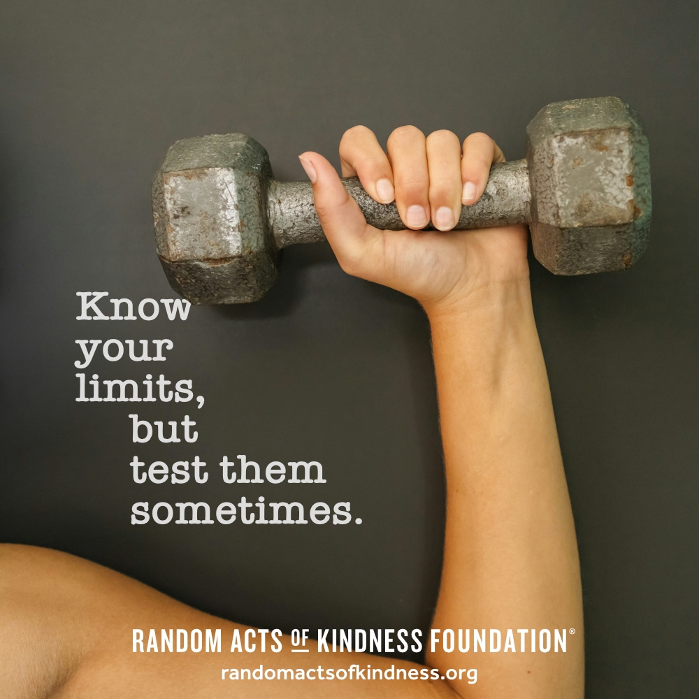 Know your limits, but test them sometimes. —Brooke