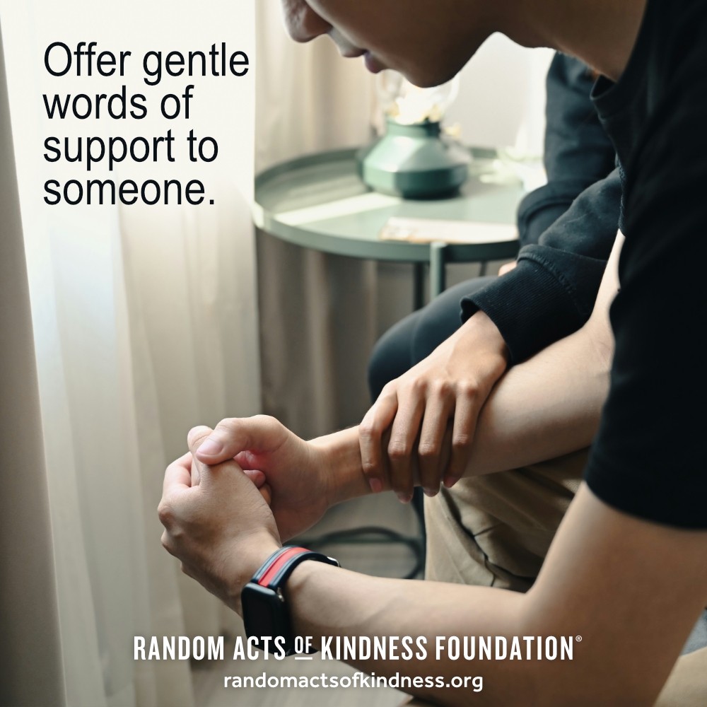 Offer gentle words of support to someone. —Brooke