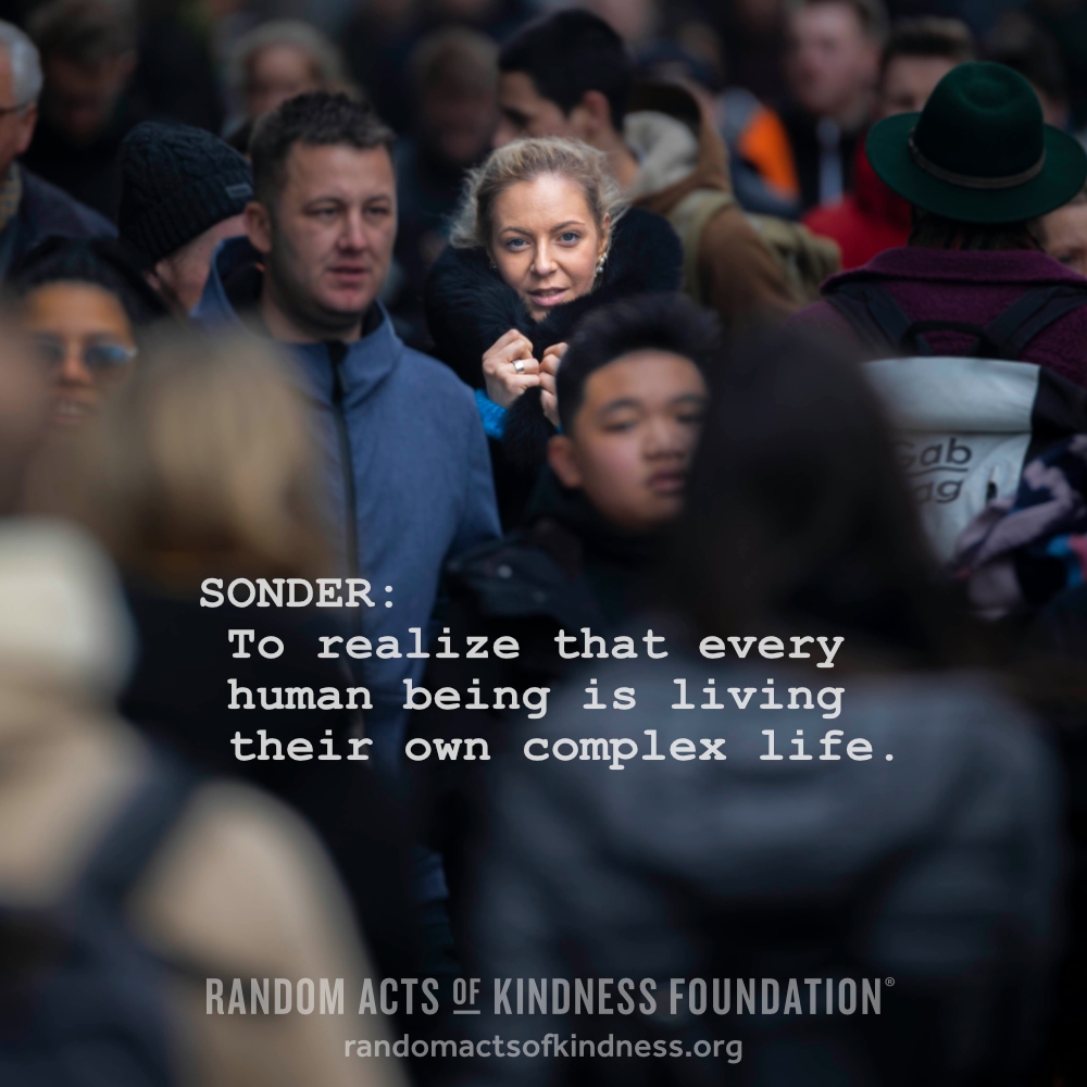 Sonder: To realize that every human being is living their own complex life.