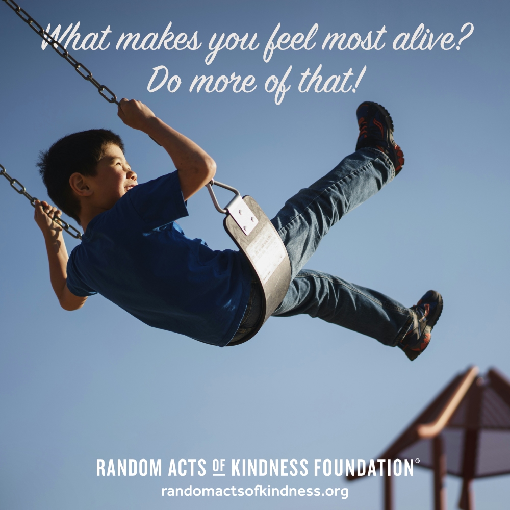 What makes you feel most alive? Do more of that! —Brooke