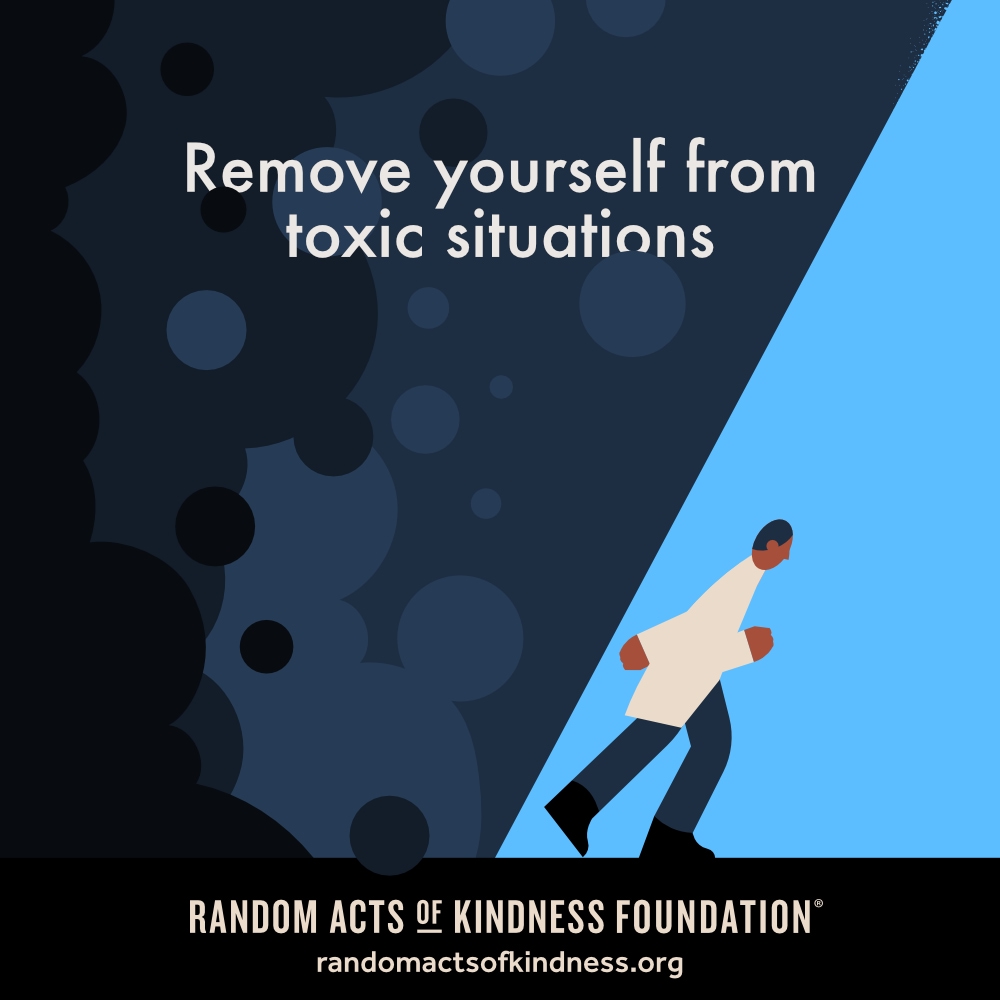 Remove yourself from toxic situations. —Brooke