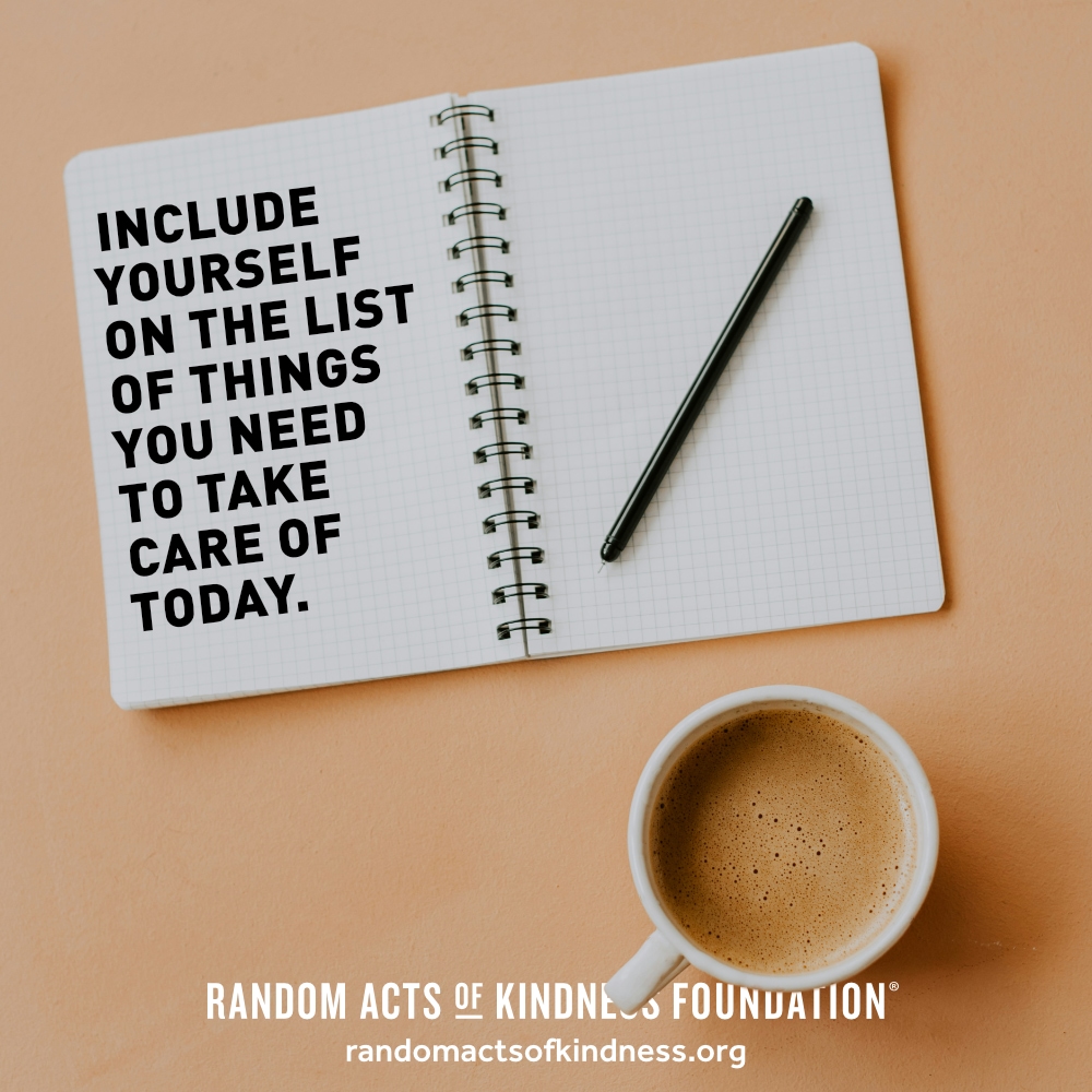 Include yourself on the list of things you need to take care of today. —Brooke