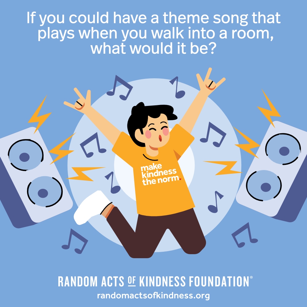 If you could have a theme song that plays when you walk into a room, what would it be? —Brooke