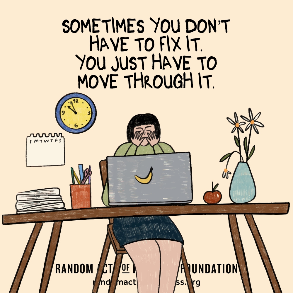 Sometimes you don't have to fix it. You just have to move through it. —Brooke