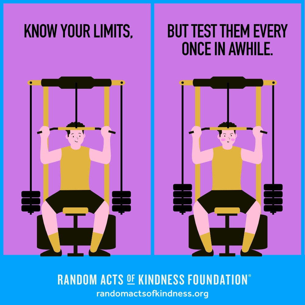 Know your limits, but test them every once in awhile. —Brooke