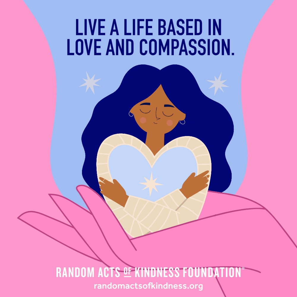 Live a life based in love and compassion. —Brooke