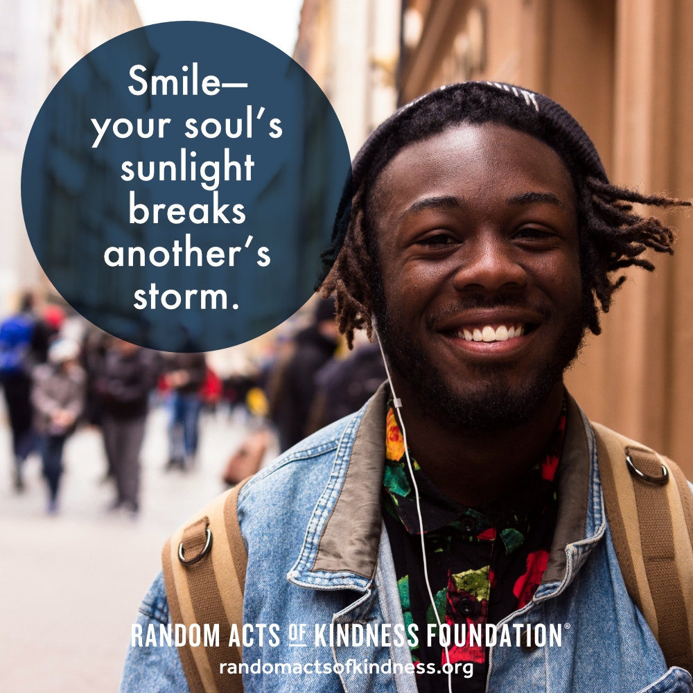 Smile—your soul’s sunlight breaks another’s storm. —Brooke