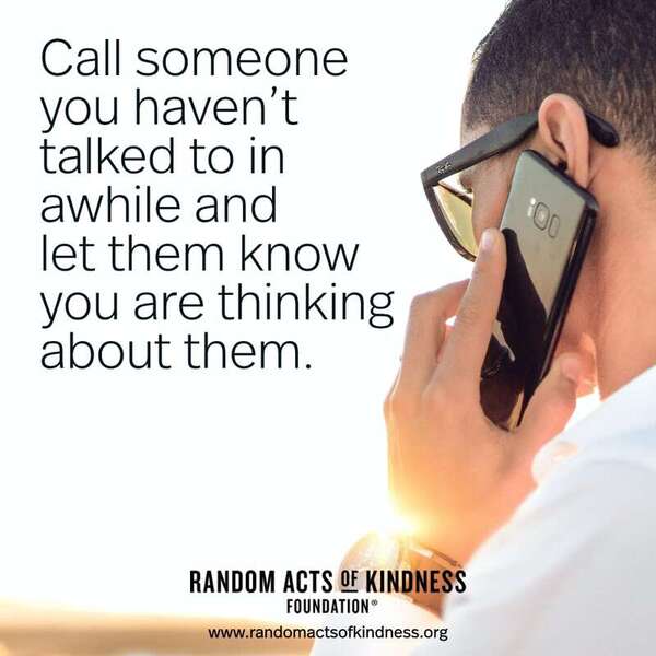 Call someone you haven't talked to in awhile and let them know you are thinking about them. —Brooke