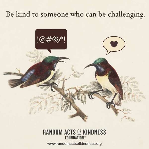 Be kind to someone who can be challenging. —Brooke