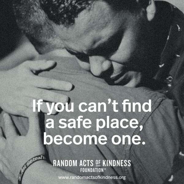 If you can't find a safe place, become one. —Brooke