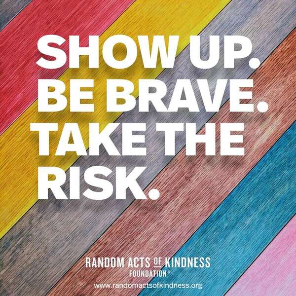 Show up. Be brave. Take the risk. —Brooke