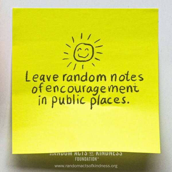 Leave random notes of encouragement in public places. —Brooke
