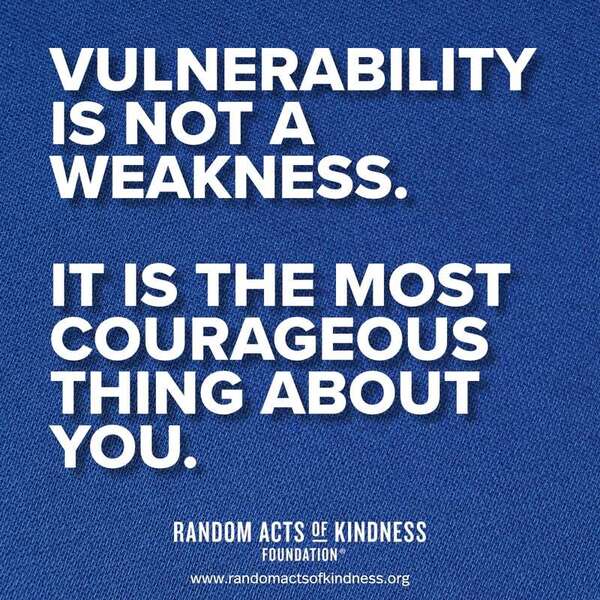 Vulnerability is not a weakness. It is the most courageous thing about you. —Brooke