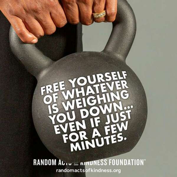 Free yourself of whatever is weighing you down... even if just for a few minutes. —Brooke