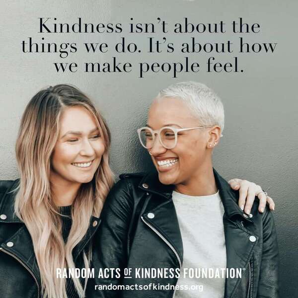 Kindness isn't about the things we do. It’s about how we make people feel. —Brooke