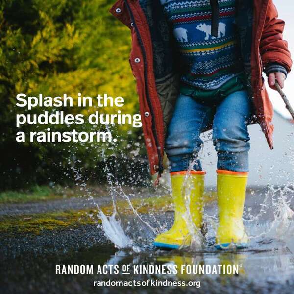 Splash in the puddles during a rainstorm. —Brooke